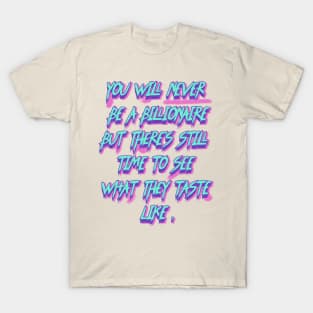 YOU WILL NEVER BE A BILLIONAIRE T-Shirt